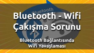 Bluetooth’a Bağlanınca Wifi Kopma Sorunu – Wifi Bluetooth Çakışması